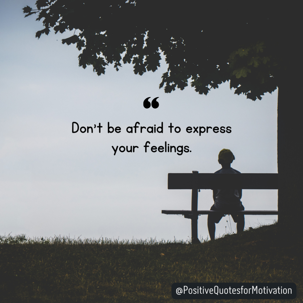 "Don't be afraid to express your feelings."