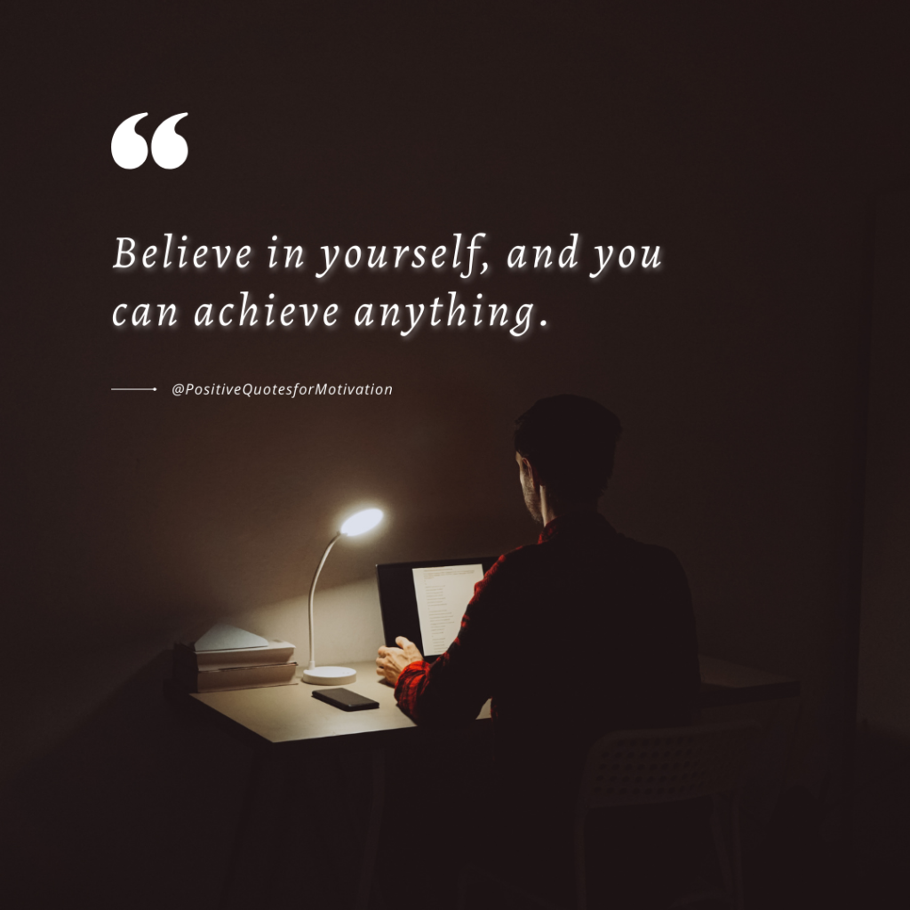 "Believe in yourself, and you can achieve anything."